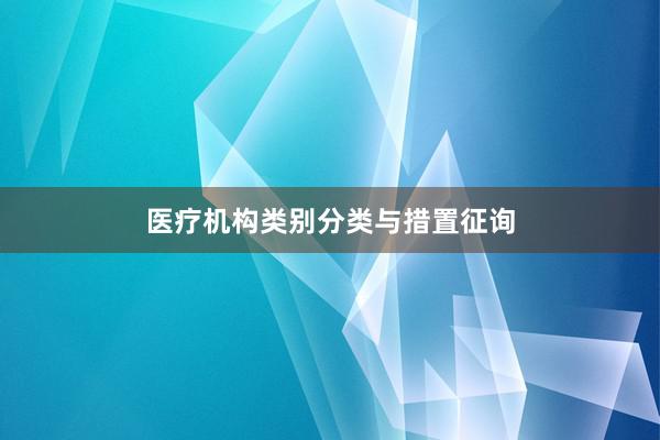 医疗机构类别分类与措置征询